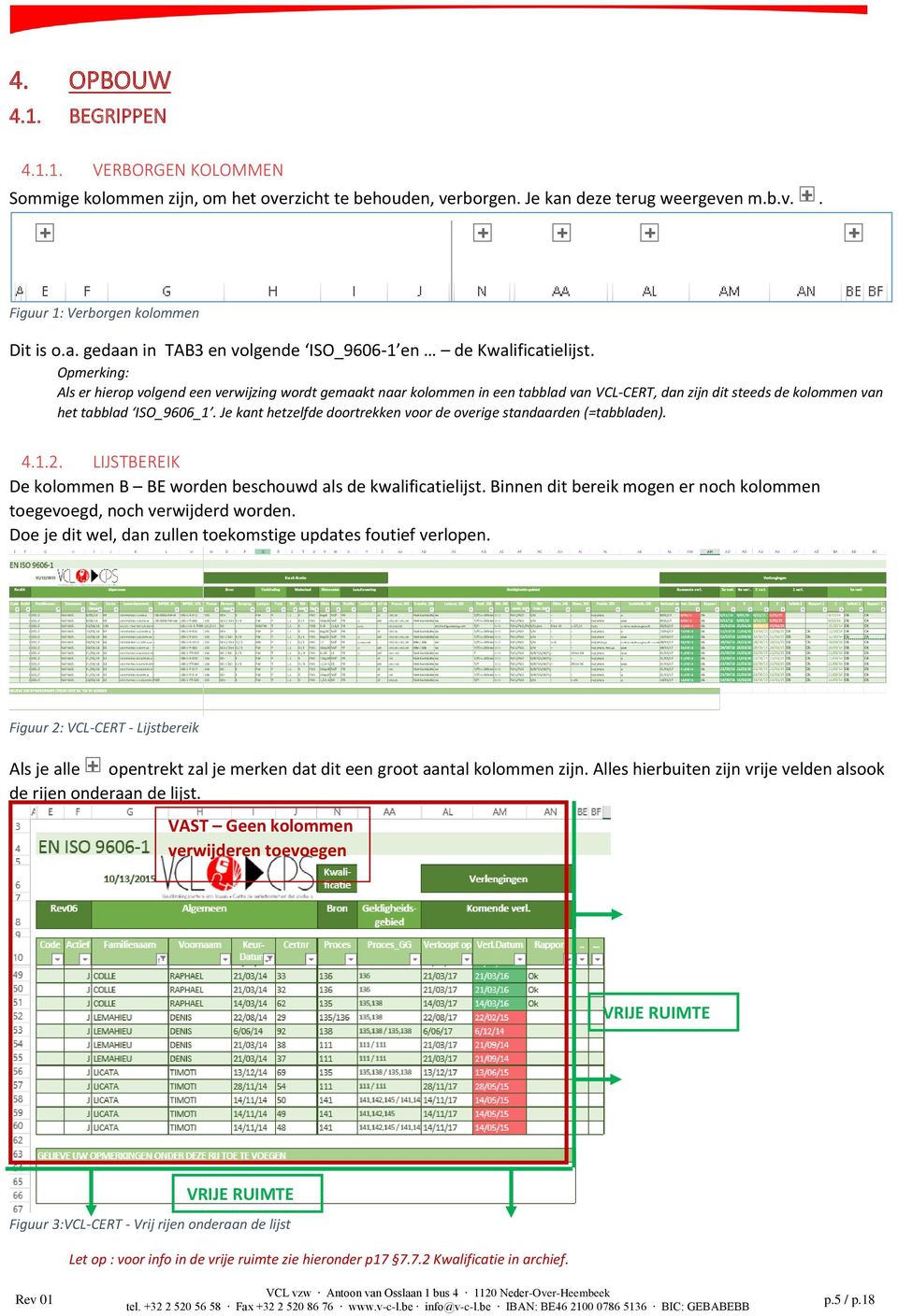 Je kant hetzelfde doortrekken voor de overige standaarden (=tabbladen). 4.1.2. LIJSTBEREIK De kolommen B BE worden beschouwd als de kwalificatielijst.