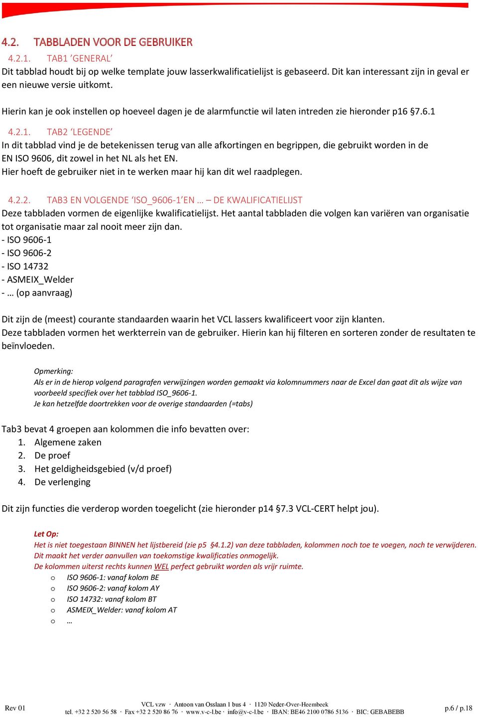 7.6.1 4.2.1. TAB2 LEGENDE In dit tabblad vind je de betekenissen terug van alle afkortingen en begrippen, die gebruikt worden in de EN ISO 9606, dit zowel in het NL als het EN.