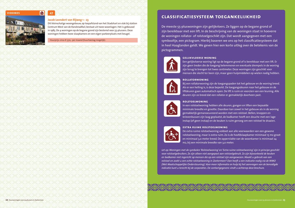 Huurprijs: circa 570,- per maand (huurtoeslag mogelijk). classificatiesysteem toegankelijkheid De meeste 55-pluswoningen zijn gelijkvloers.