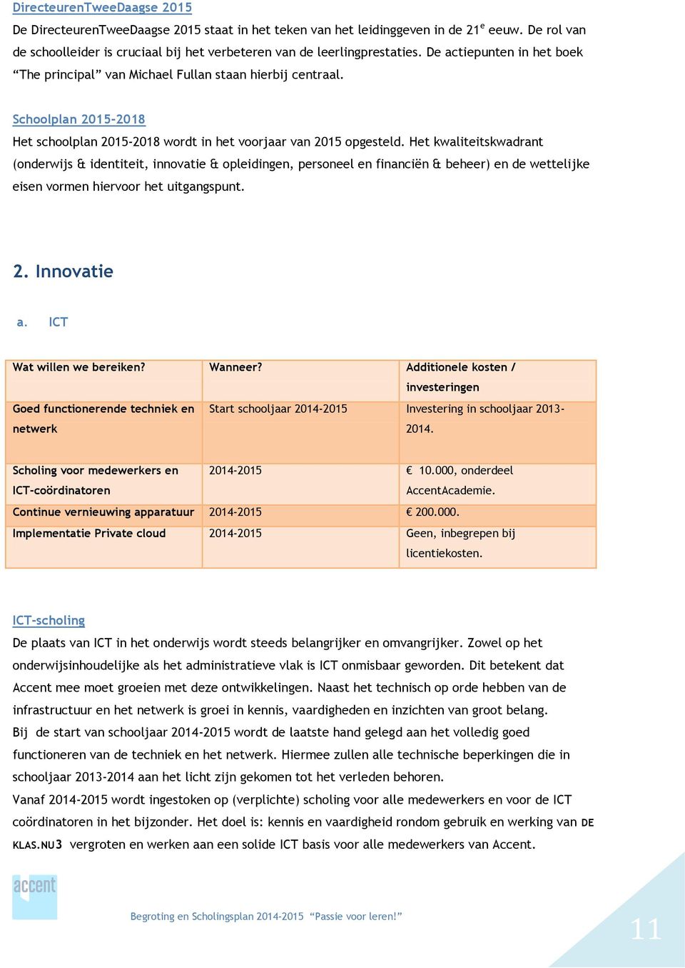 Het kwaliteitskwadrant (onderwijs & identiteit, innovatie & opleidingen, personeel en financiën & beheer) en de wettelijke eisen vormen hiervoor het uitgangspunt. 2. Innovatie a.