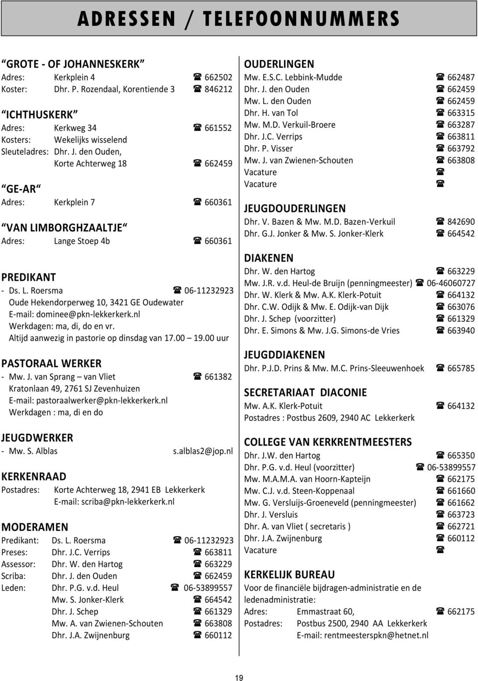 den Ouden, Korte Achterweg 18 662459 GE-AR Adres: Kerkplein 7 660361 VAN LIMBORGHZAALTJE Adres: Lange Stoep 4b 660361 PREDIKANT - Ds. L. Roersma 06-11232923 Oude Hekendorperweg 10, 3421 GE Oudewater E-mail: dominee@pkn-lekkerkerk.