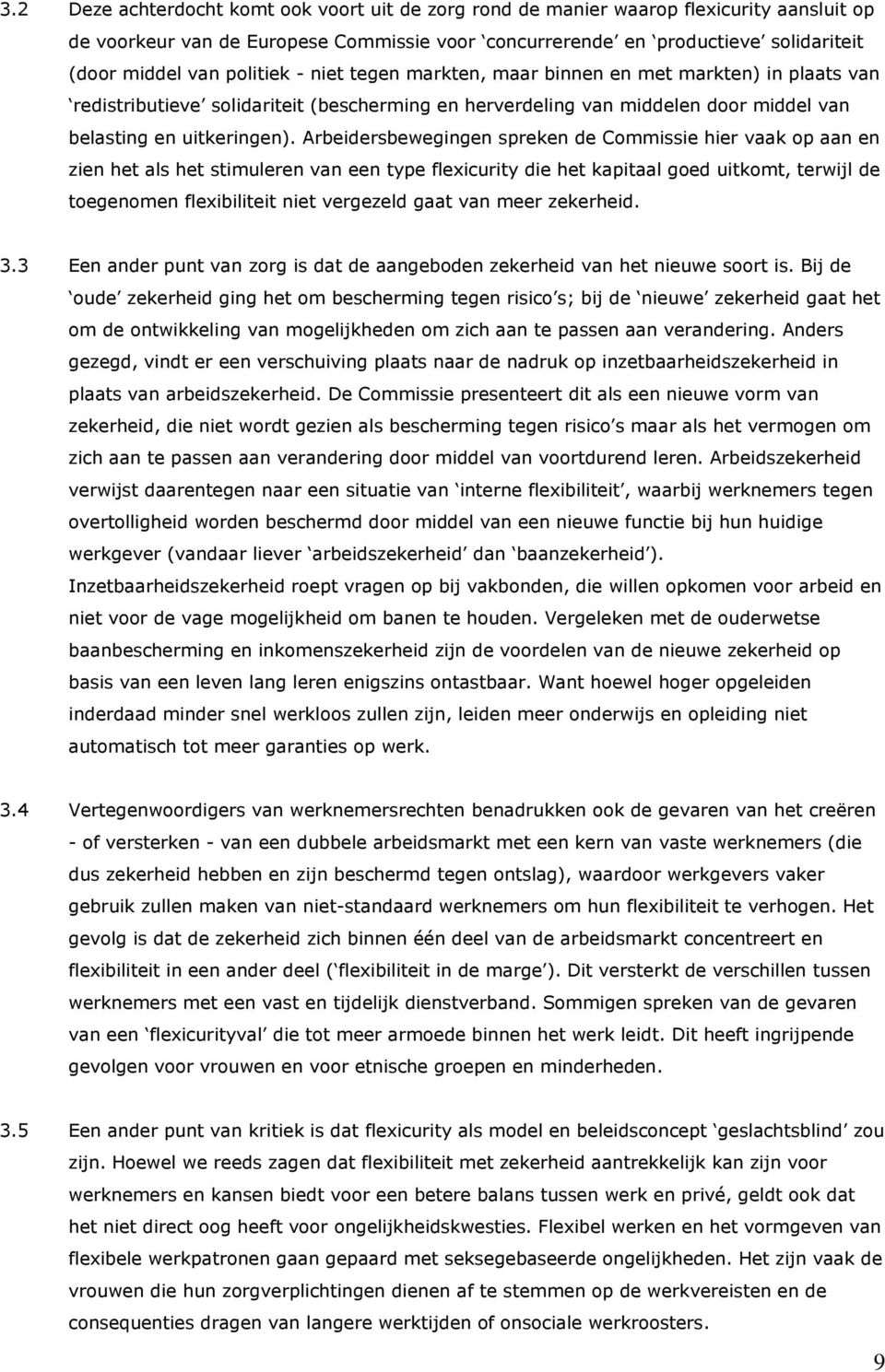 Arbeidersbewegingen spreken de Commissie hier vaak op aan en zien het als het stimuleren van een type flexicurity die het kapitaal goed uitkomt, terwijl de toegenomen flexibiliteit niet vergezeld