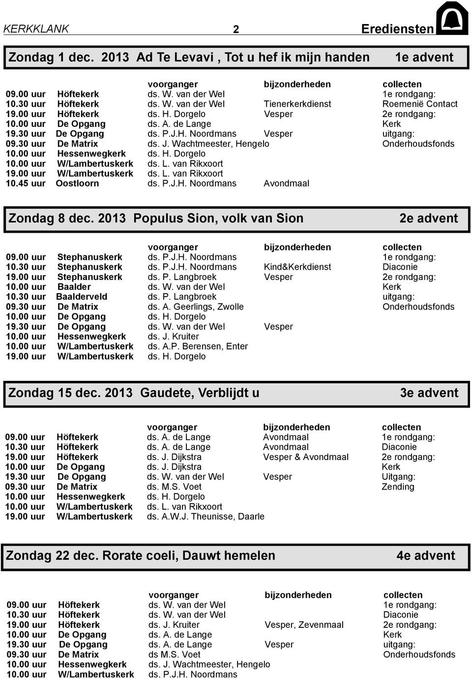 Wachtmeester, Hengelo Onderhoudsfonds 10.00 uur Hessenwegkerk ds. H. Dorgelo 10.00 uur W/Lambertuskerk ds. L. van Rikxoort 19.00 uur W/Lambertuskerk ds. L. van Rikxoort 10.45 uur Oostloorn ds. P.J.H. Noordmans Avondmaal Zondag 8 dec.