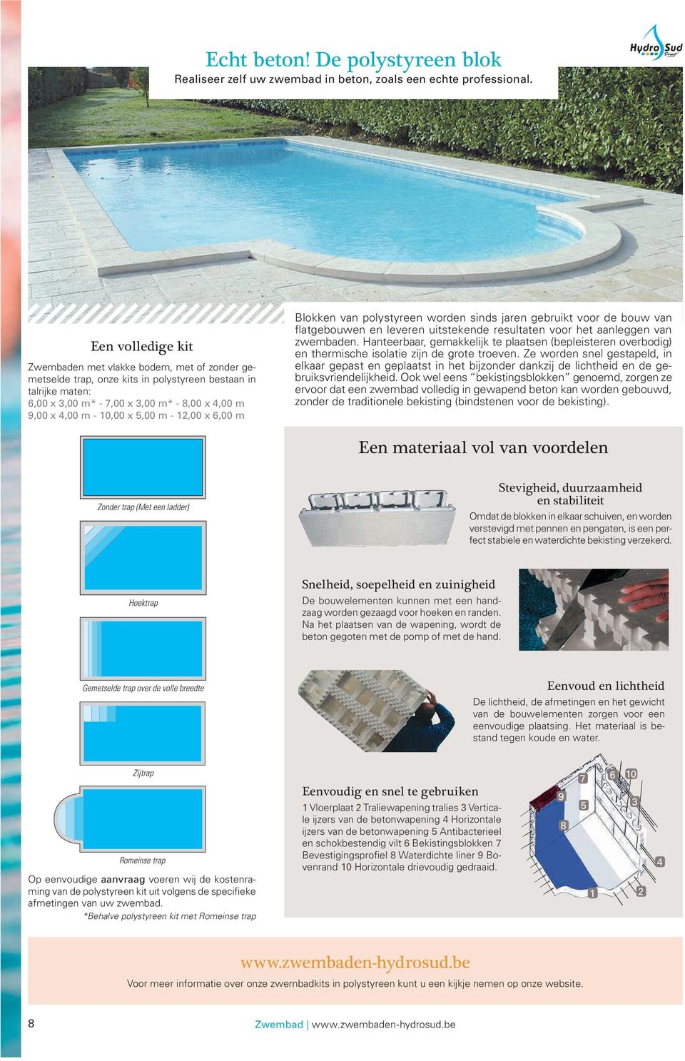 x 5,00 m - 12,00 x 6,00 m Blokken van polystyreen worden sinds jaren gebruikt voor de bouw van flatgebouwen en leveren uitstekende resultaten voor het aanleggen van zwembaden.