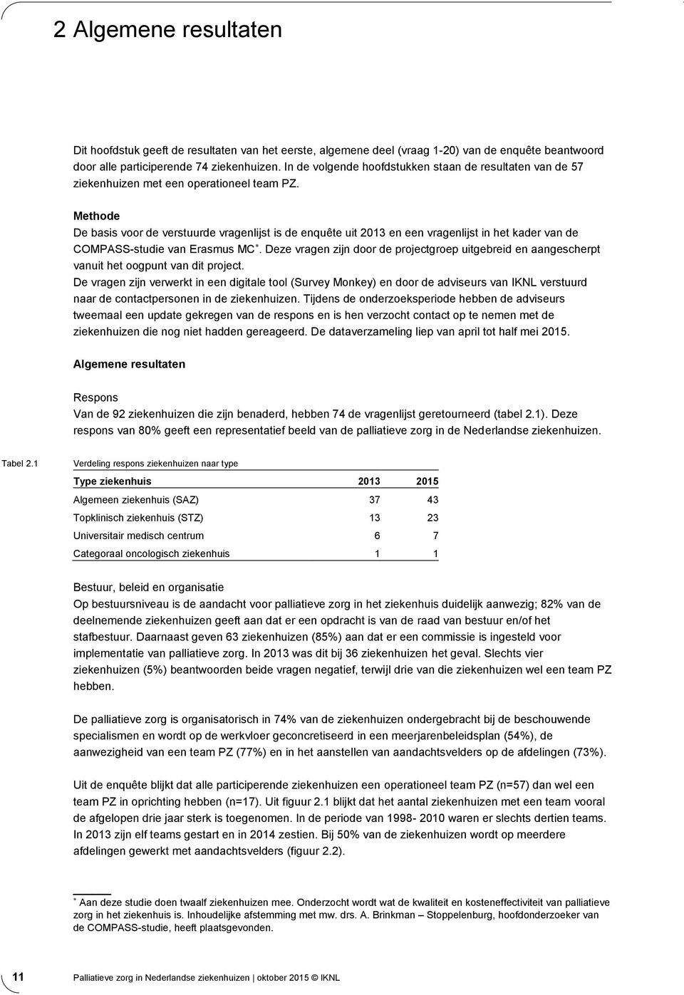 Methode De basis voor de verstuurde vragenlijst is de enquête uit 2013 en een vragenlijst in het kader van de COMPASS-studie van Erasmus MC.