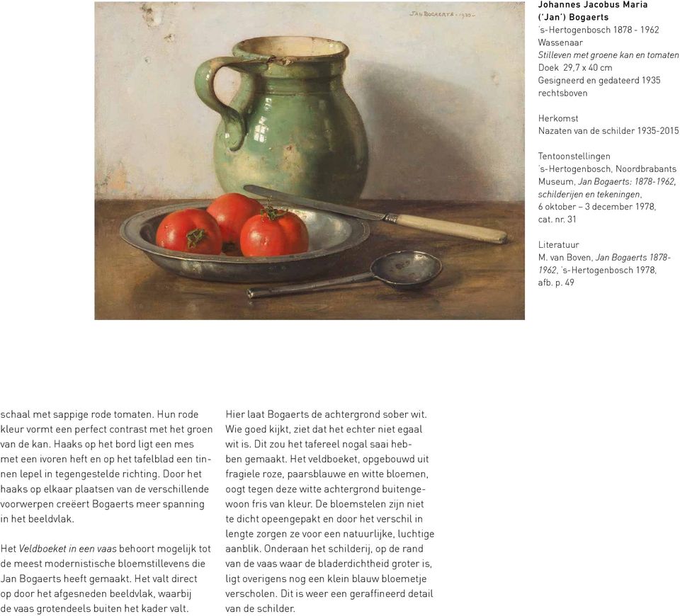 van Boven, Jan Bogaerts 1878-1962, s-hertogenbosch 1978, afb. p. 49 schaal met sappige rode tomaten. Hun rode kleur vormt een perfect contrast met het groen van de kan.