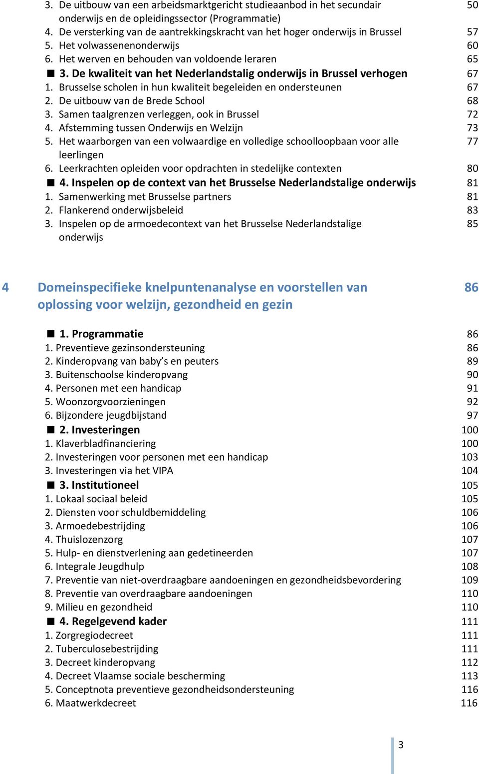 De kwaliteit van het Nederlandstalig onderwijs in Brussel verhogen 67 1. Brusselse scholen in hun kwaliteit begeleiden en ondersteunen 67 2. De uitbouw van de Brede School 68 3.