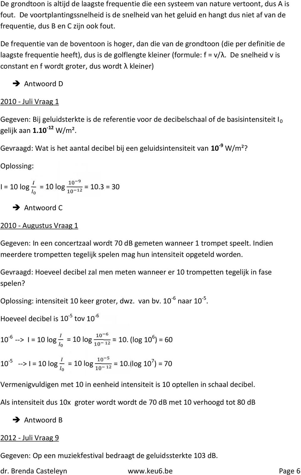 De frequentie van de boventoon is hoger, dan die van de grondtoon (die per definitie de laagste frequentie heeft), dus is de golflengte kleiner (formule: f = v/λ.