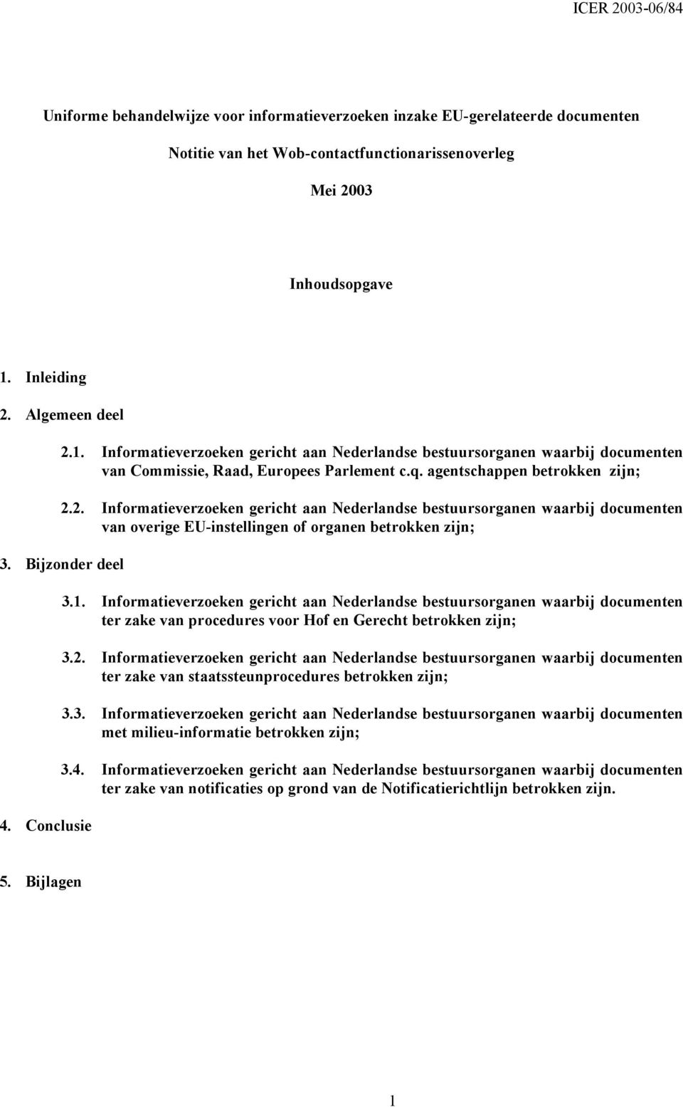 Bijzonder deel 4. Conclusie 3.1. Informatieverzoeken gericht aan Nederlandse bestuursorganen waarbij documenten ter zake van procedures voor Hof en Gerecht betrokken zijn; 3.2.