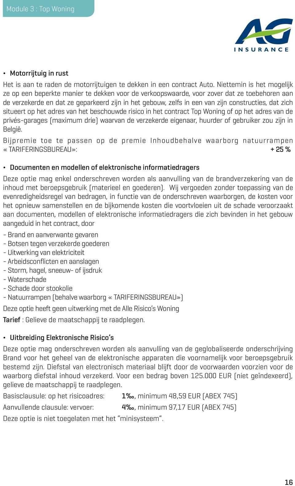 constructies, dat zich situeert op het adres van het beschouwde risico in het contract Top Woning of op het adres van de privés-garages (maximum drie) waarvan de verzekerde eigenaar, huurder of