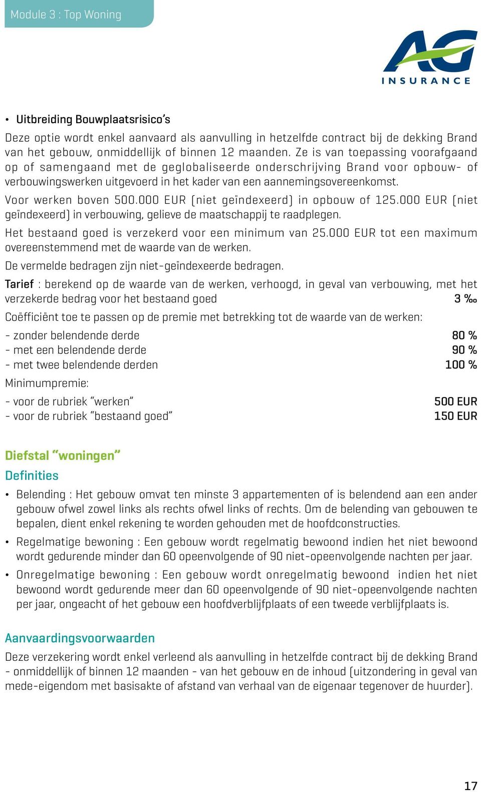 Voor werken boven 500.000 EUR (niet geïndexeerd) in opbouw of 125.000 EUR (niet geïndexeerd) in verbouwing, gelieve de maatschappij te raadplegen.