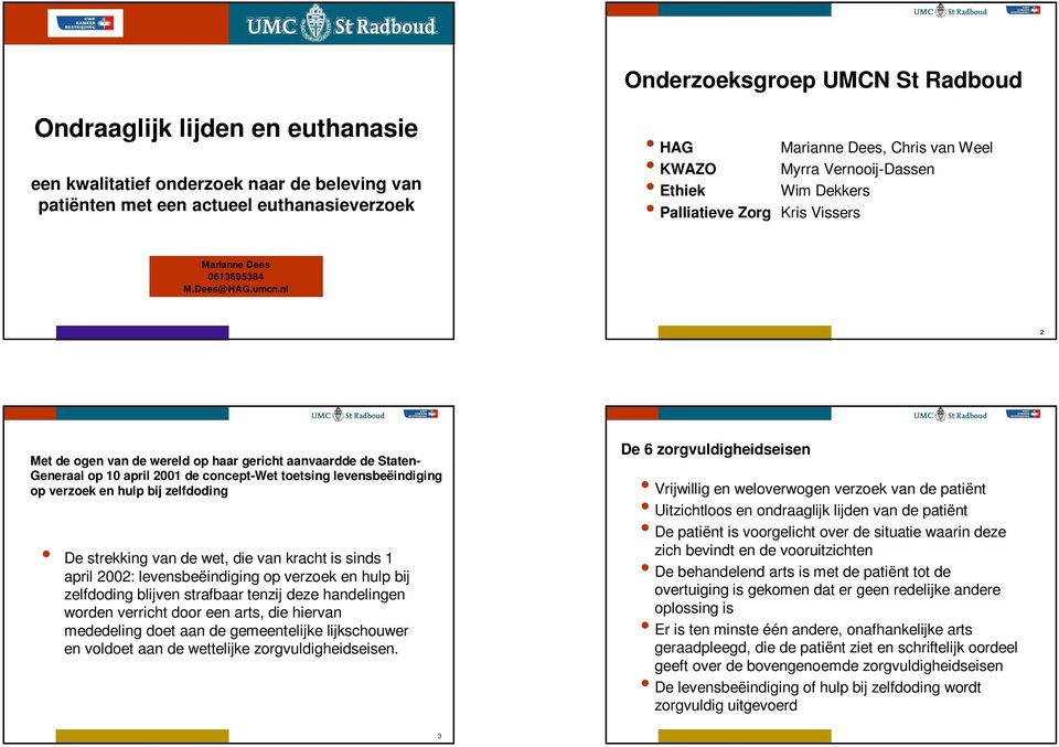 nl 2 Met de ogen van de wereld op haar gericht aanvaardde de Staten- Generaal op 10 april 2001 de concept-wet toetsing levensbeëindiging op verzoek en hulp bij zelfdoding De strekking van de wet, die