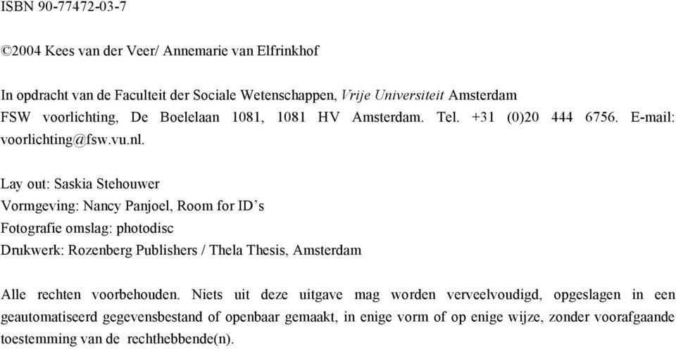 Lay out: Saskia Stehouwer Vormgeving: Nancy Panjoel, Room for ID s Fotografie omslag: photodisc Drukwerk: Rozenberg Publishers / Thela Thesis, Amsterdam Alle