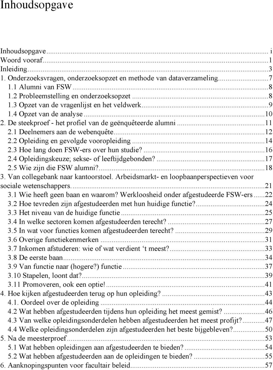 1 Deelnemers aan de webenquête... 12 2.2 Opleiding en gevolgde vooropleiding... 14 2.3 Hoe lang doen FSW-ers over hun studie?... 16 2.4 Opleidingskeuze; sekse- of leeftijdgebonden?... 17 2.