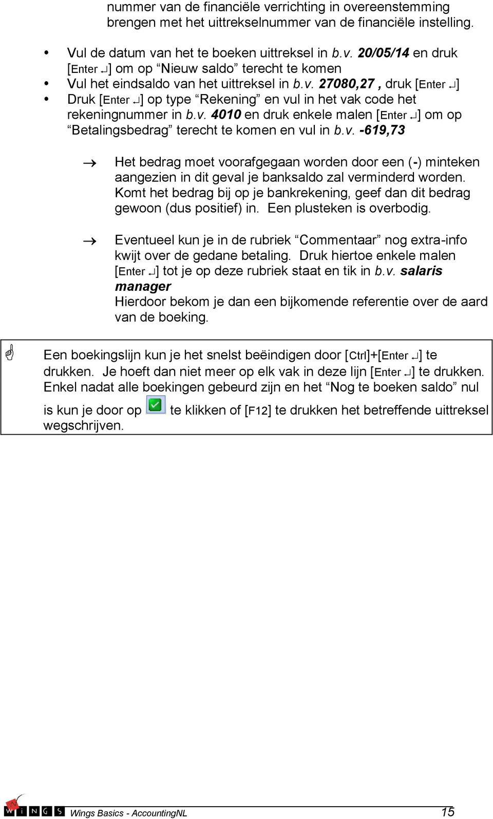 Komt het bedrag bij op je bankrekening, geef dan dit bedrag gewoon (dus positief) in. Een plusteken is overbodig.