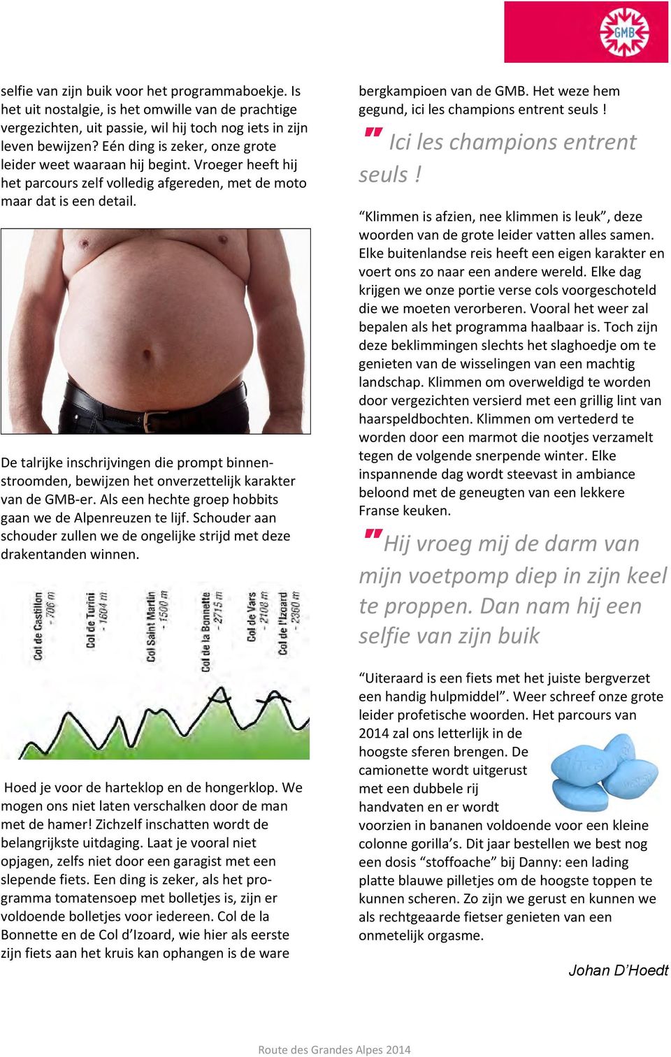 De talrijke inschrijvingen die prompt binnenstroomden, bewijzen het onverzettelijk karakter van de GMB-er. Als een hechte groep hobbits gaan we de Alpenreuzen te lijf.