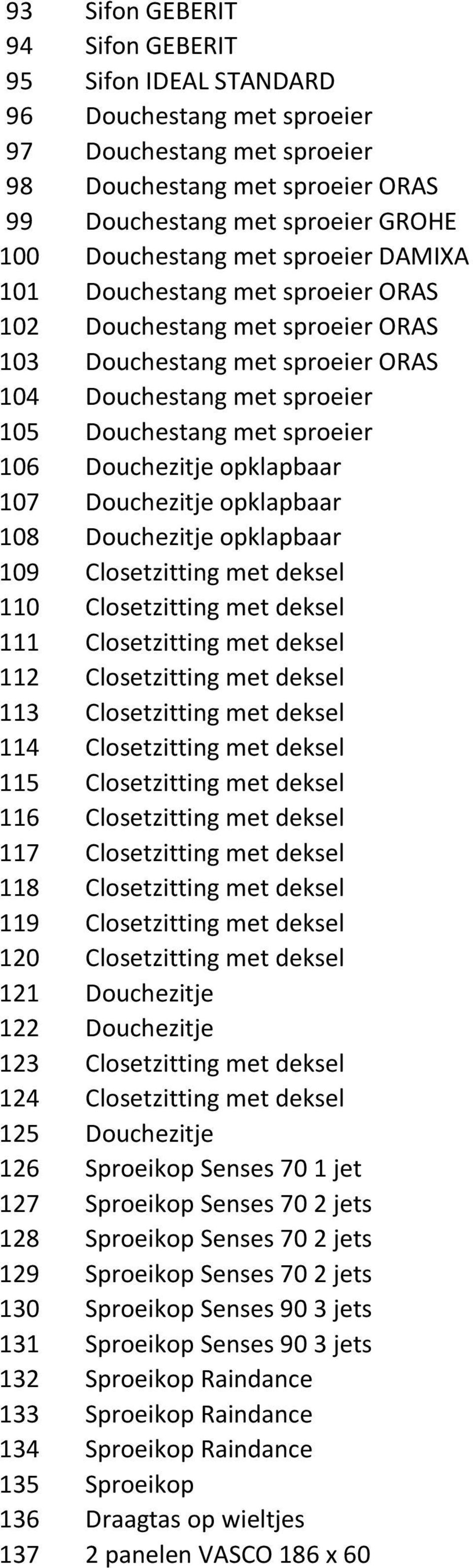 opklapbaar 107 Douchezitje opklapbaar 108 Douchezitje opklapbaar 109 Closetzitting met deksel 110 Closetzitting met deksel 111 Closetzitting met deksel 112 Closetzitting met deksel 113 Closetzitting