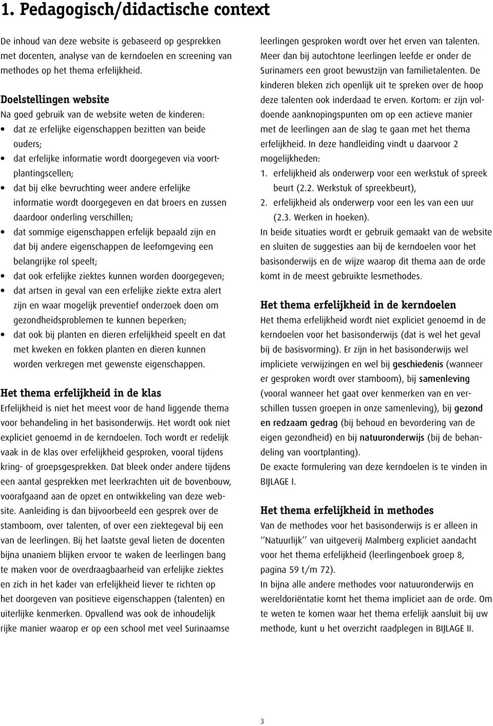 dat bij elke bevruchting weer andere erfelijke informatie wordt doorgegeven en dat broers en zussen daardoor onderling verschillen; dat sommige eigenschappen erfelijk bepaald zijn en dat bij andere