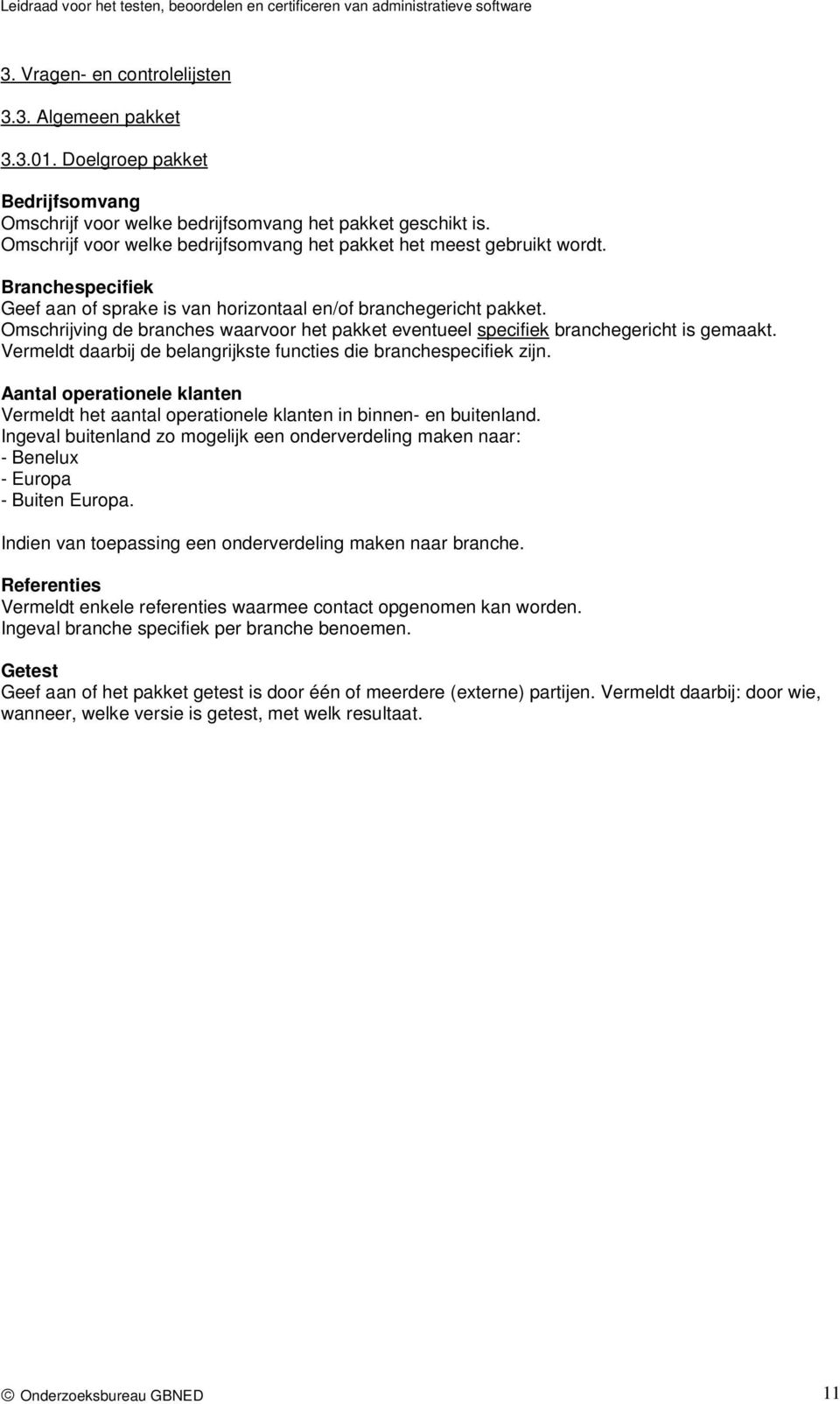 Vermeldt daarbij de belangrijkste functies die branchespecifiek zijn. Aantal operationele klanten Vermeldt het aantal operationele klanten in binnen- en buitenland.