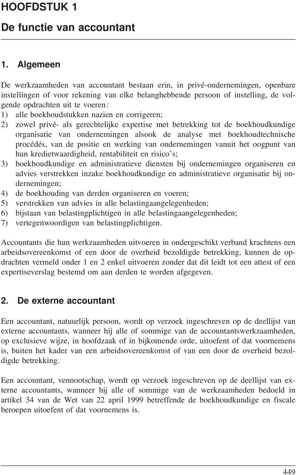 voeren: 1) alle boekhoudstukken nazien en corrigeren; 2) zowel privé- als gerechtelijke expertise met betrekking tot de boekhoudkundige organisatie van ondernemingen alsook de analyse met