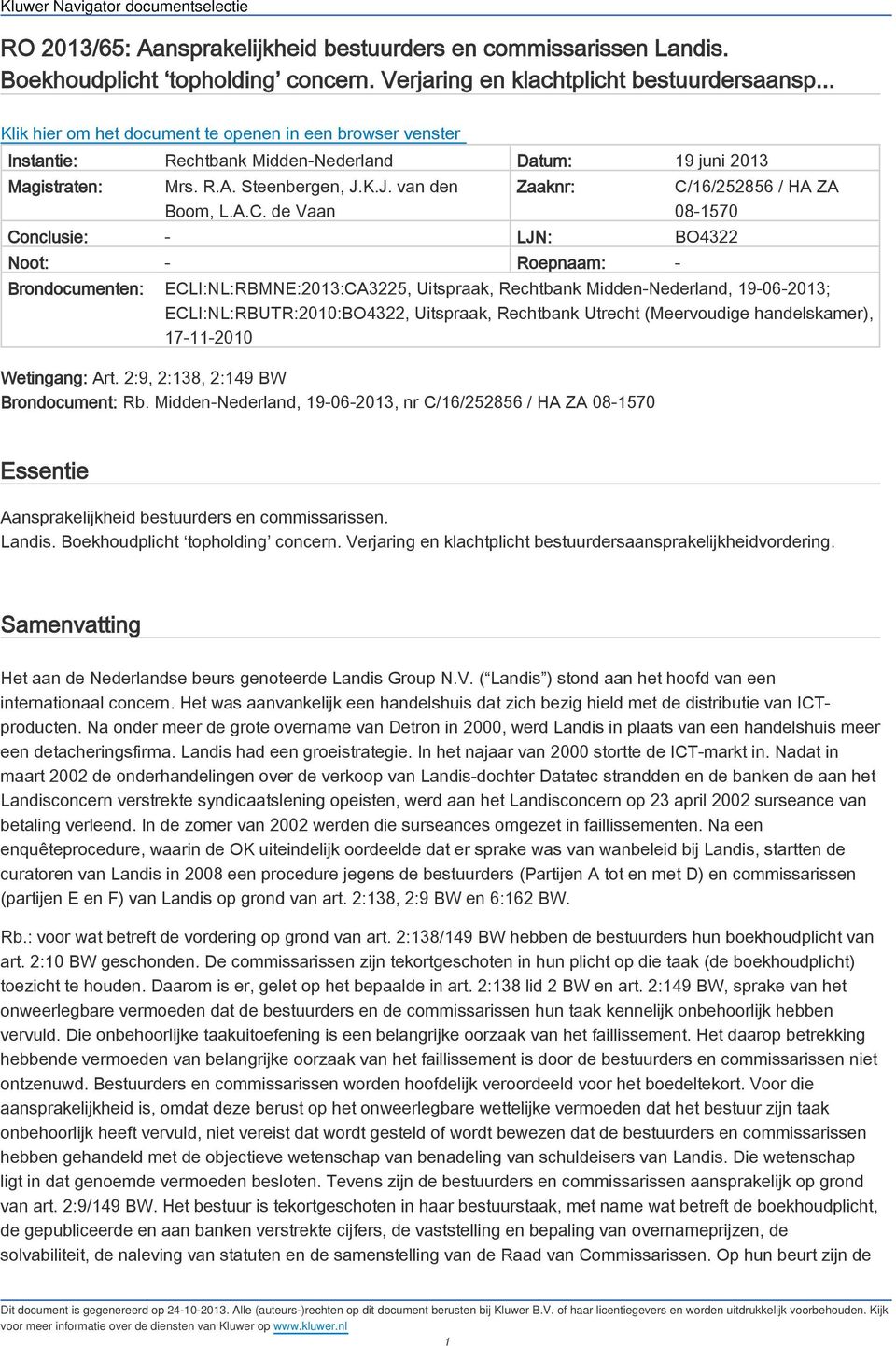 de Vaan Zaaknr: Conclusie: - LJN: BO4322 Noot: - Roepnaam: - C/16/252856 / HA ZA 08-1570 Brondocumenten: ECLI:NL:RBMNE:2013:CA3225, Uitspraak, Rechtbank Midden-Nederland, 19 06 2013;