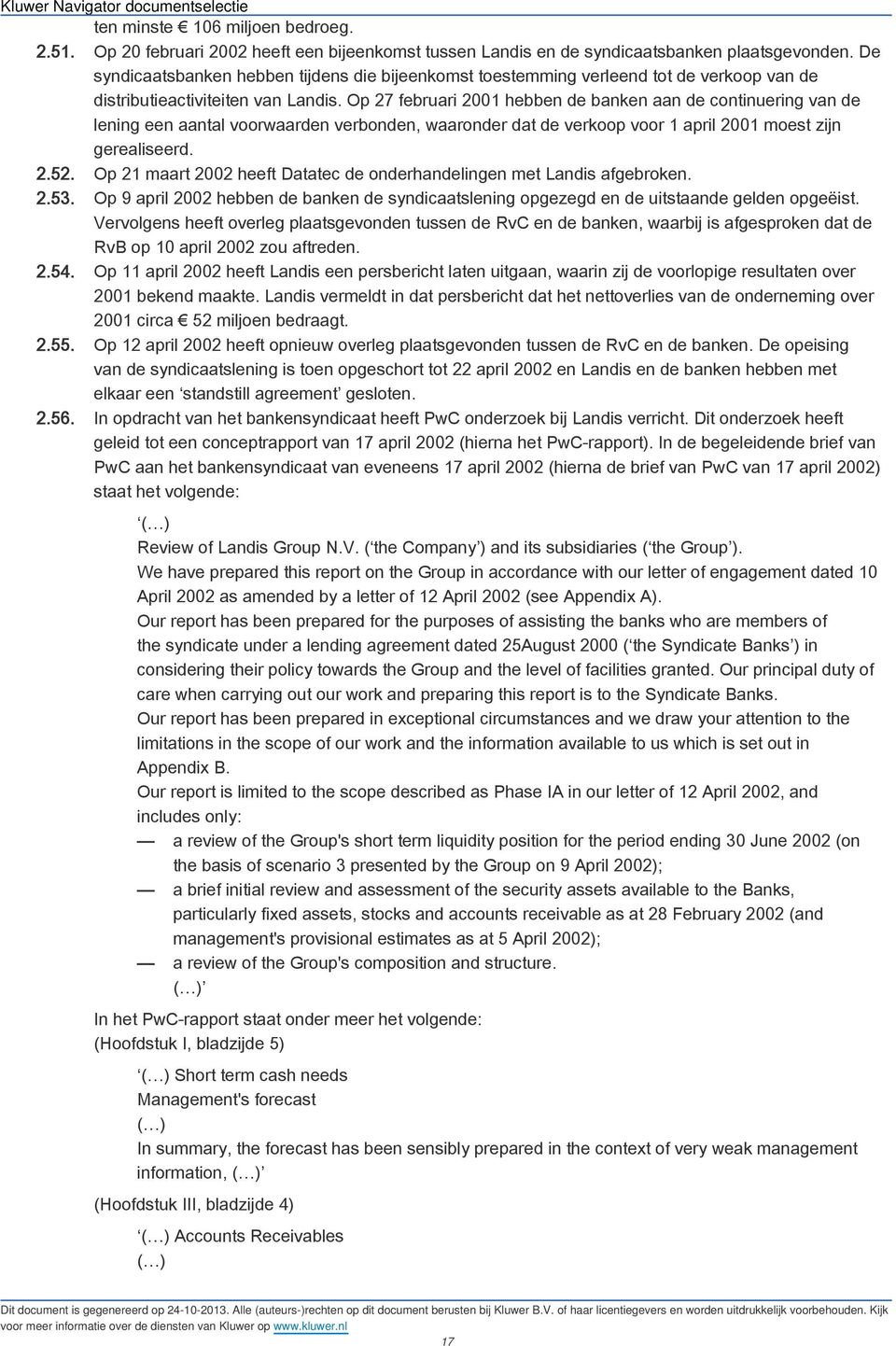 Op 27 februari 2001 hebben de banken aan de continuering van de lening een aantal voorwaarden verbonden, waaronder dat de verkoop voor 1 april 2001 moest zijn gerealiseerd. 2.52.