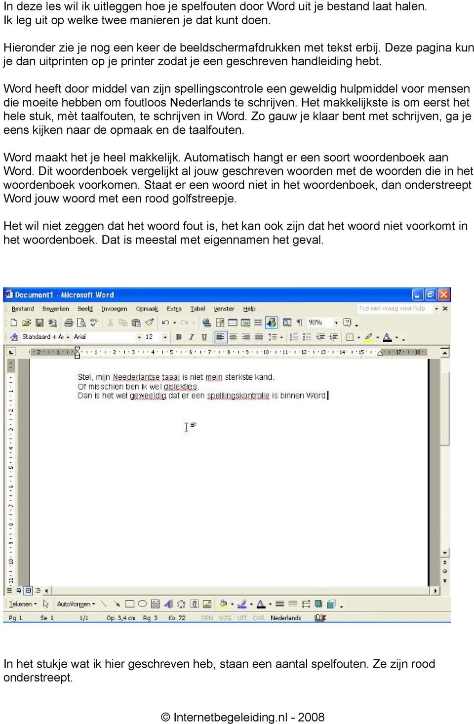 Word heeft door middel van zijn spellingscontrole een geweldig hulpmiddel voor mensen die moeite hebben om foutloos Nederlands te schrijven.