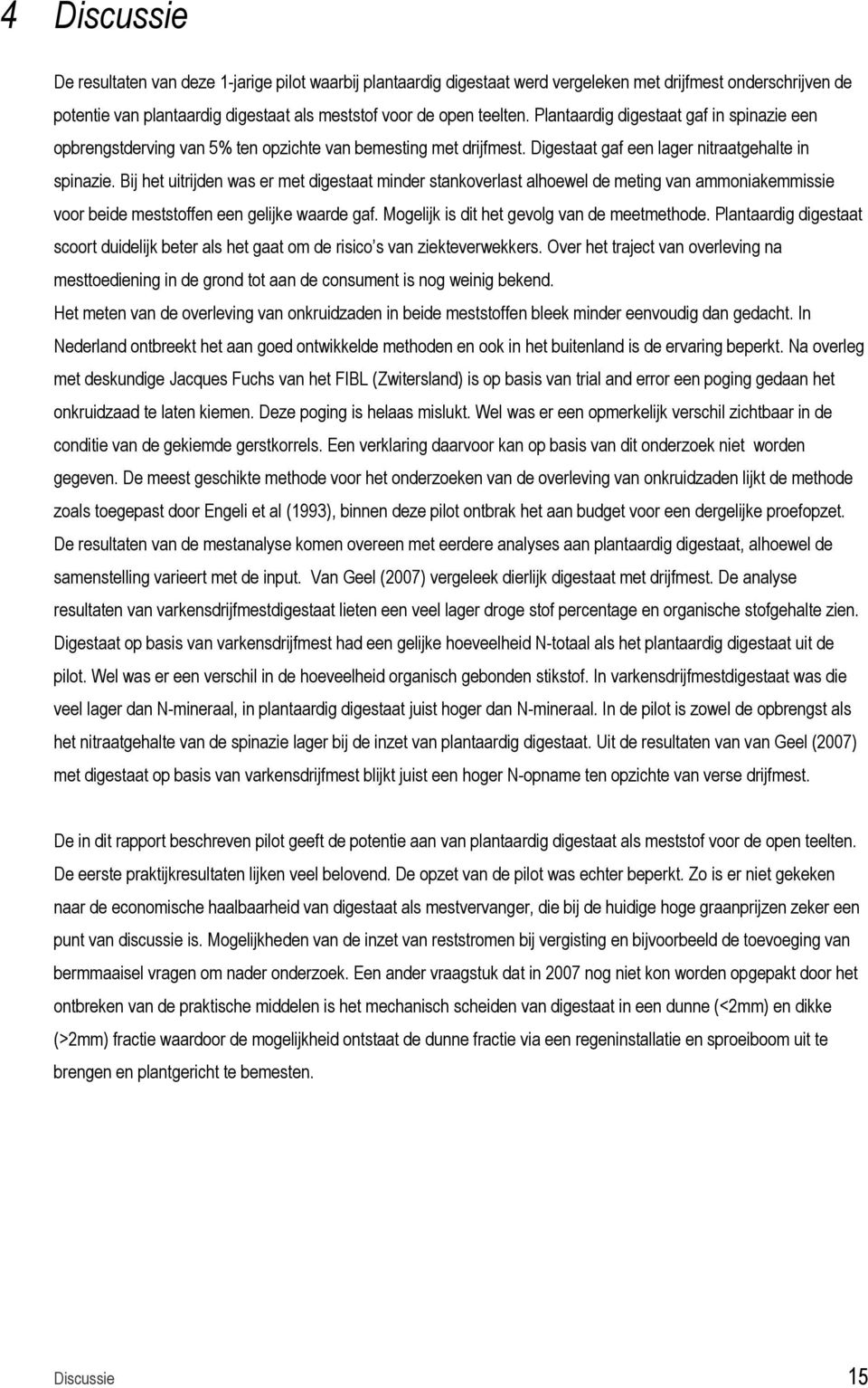 Bij het uitrijden was er met digestaat minder stankoverlast alhoewel de meting van ammoniakemmissie voor beide meststoffen een gelijke waarde gaf. Mogelijk is dit het gevolg van de meetmethode.