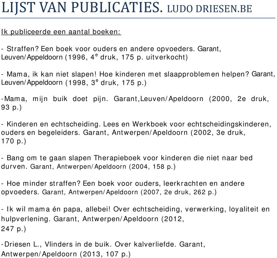 Garant,Leuven/Apeldoorn (2000, 2e druk, 93 p.) - Kinderen en echtscheiding. Lees en Werkboek voor echtscheidingskinderen, ouders en begeleiders. Garant, Antwerpen/Apeldoorn (2002, 3e druk, 170 p.