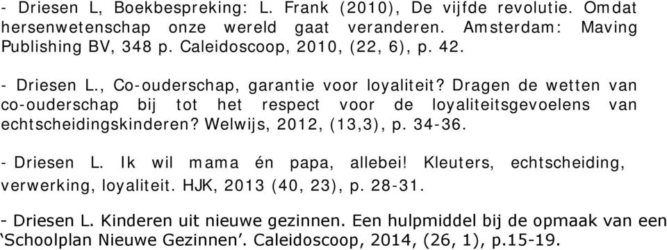 Dragen de wetten van co-ouderschap bij tot het respect voor de loyaliteitsgevoelens van echtscheidingskinderen? Welwijs, 2012, (13,3), p. 34-36. - Driesen L.