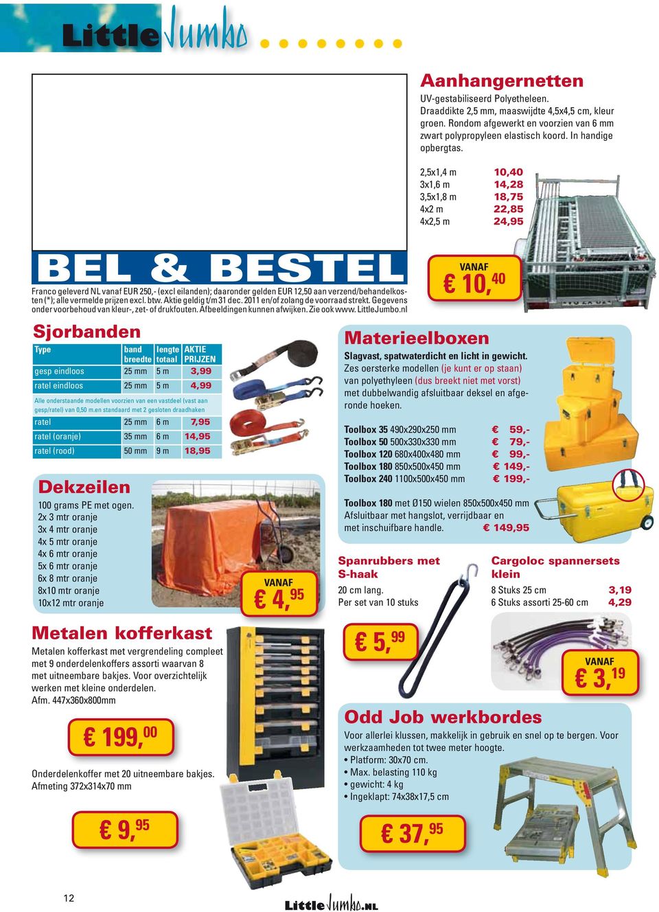 nl Sjorbanden Type band lengte AKTIE breedte totaal PRIJZEN gesp eindloos 25 mm 5 m 3,99 ratel eindloos 25 mm 5 m 4,99 Alle onderstaande modellen voorzien van een vastdeel (vast aan gesp/ratel) van