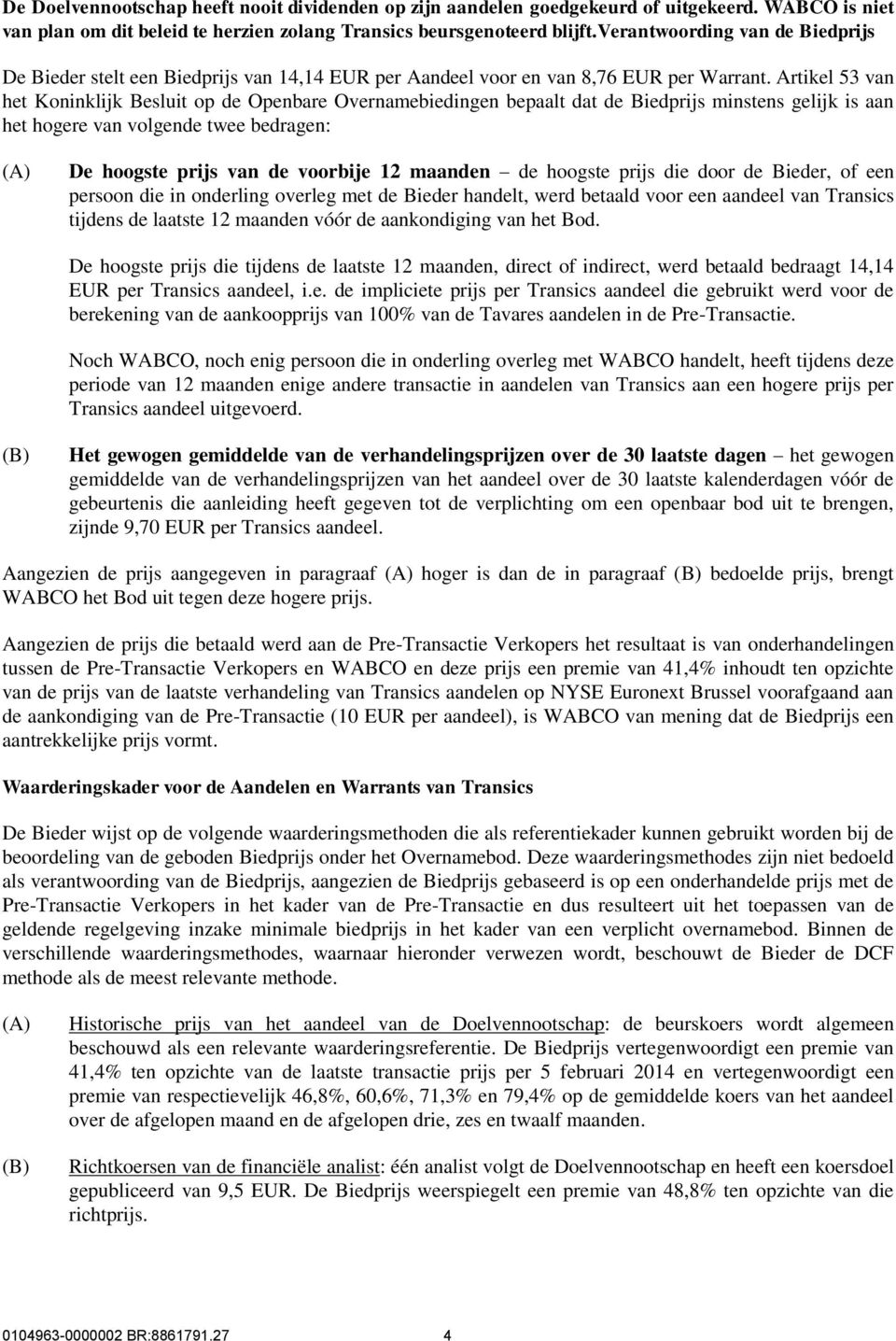 Artikel 53 van het Koninklijk Besluit op de Openbare Overnamebiedingen bepaalt dat de Biedprijs minstens gelijk is aan het hogere van volgende twee bedragen: (A) De hoogste prijs van de voorbije 12