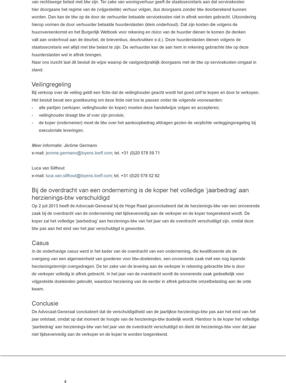 Dan kan de btw op de door de verhuurder betaalde servicekosten niet in aftrek worden gebracht. Uitzondering hierop vormen de door verhuurder betaalde huurderslasten (klein onderhoud).