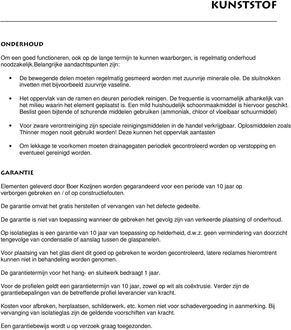 Het oppervlak van de ramen en deuren periodiek reinigen. De frequentie is voornamelijk afhankelijk van het milieu waarin het element geplaatst is.