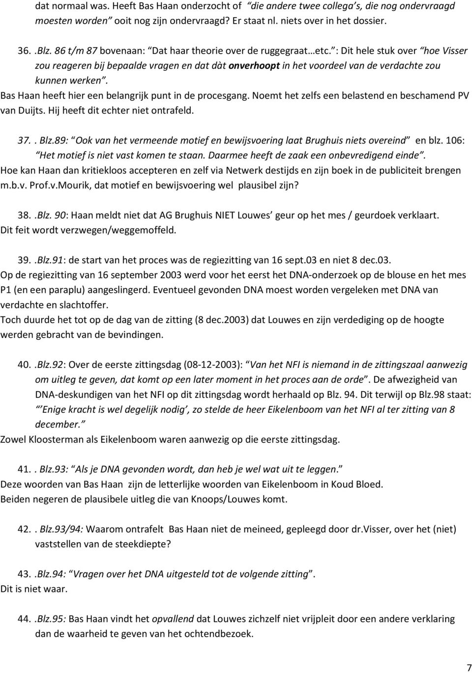 Bas Haan heeft hier een belangrijk punt in de procesgang. Noemt het zelfs een belastend en beschamend PV van Duijts. Hij heeft dit echter niet ontrafeld. 37.. Blz.