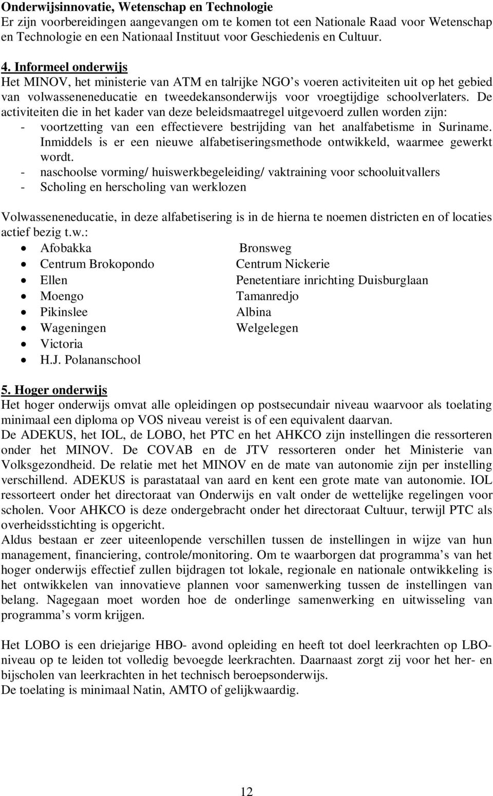 Informeel onderwijs Het MINOV, het ministerie van ATM en talrijke NGO s voeren activiteiten uit op het gebied van volwasseneneducatie en tweedekansonderwijs voor vroegtijdige schoolverlaters.