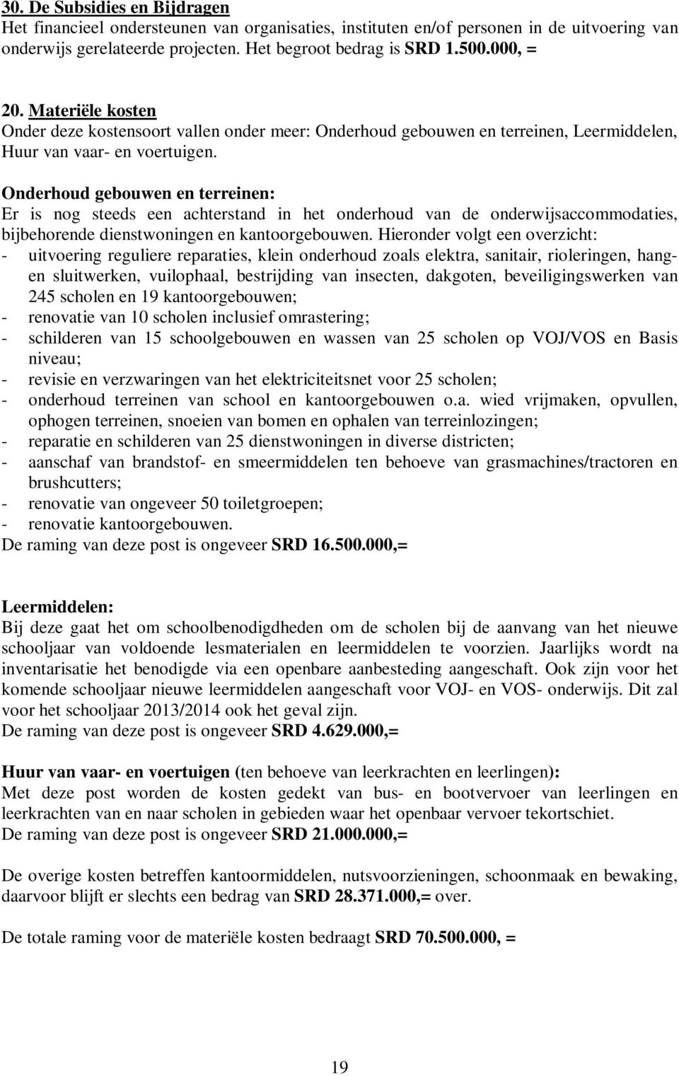 Onderhoud gebouwen en terreinen: Er is nog steeds een achterstand in het onderhoud van de onderwijsaccommodaties, bijbehorende dienstwoningen en kantoorgebouwen.