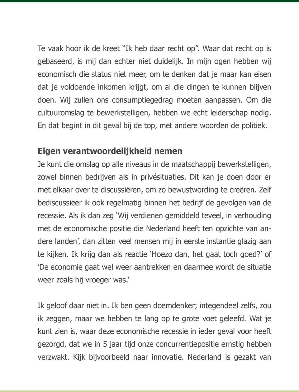 Wij zullen ons consumptiegedrag moeten aanpassen. Om die cultuuromslag te bewerkstelligen, hebben we echt leiderschap nodig. En dat begint in dit geval bij de top, met andere woorden de politiek.