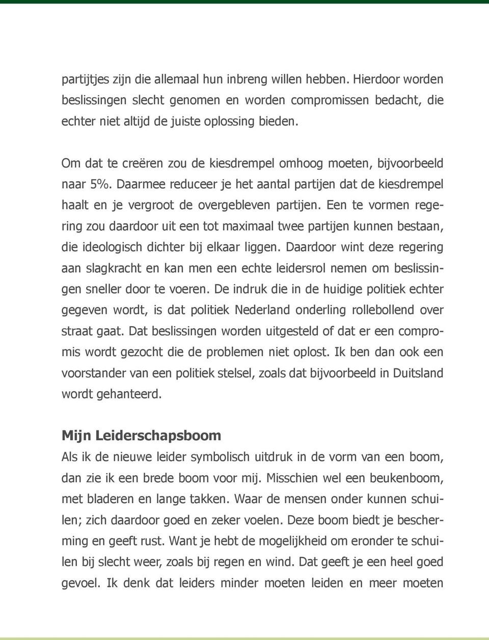 Een te vormen regering zou daardoor uit een tot maximaal twee partijen kunnen bestaan, die ideologisch dichter bij elkaar liggen.