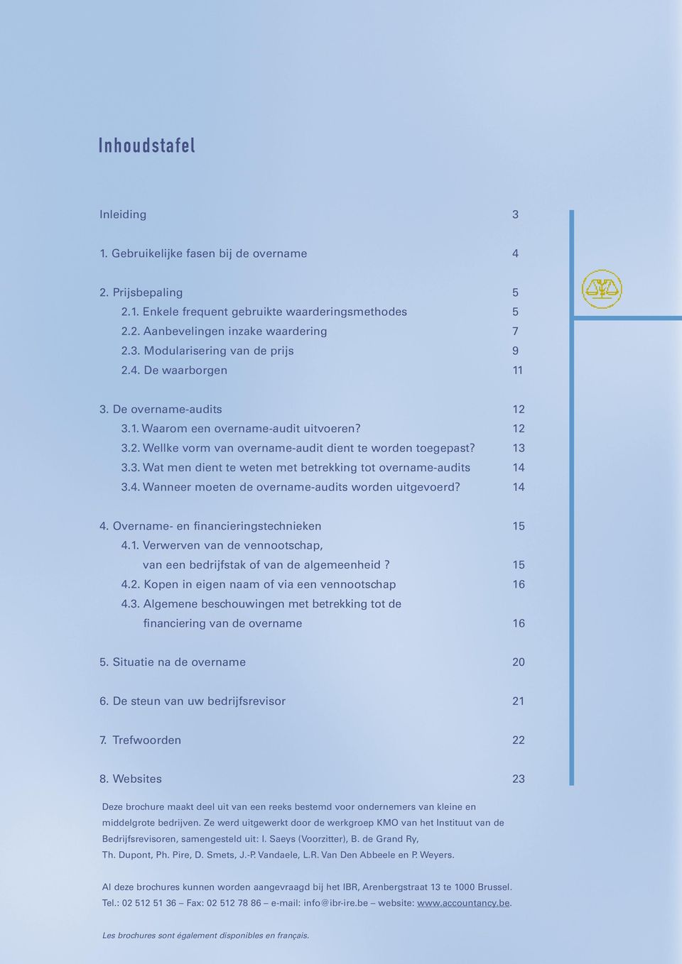 4. Wanneer moeten de overname-audits worden uitgevoerd? 14 4. Overname- en financieringstechnieken 15 4.1. Verwerven van de vennootschap, van een bedrijfstak of van de algemeenheid? 15 4.2.