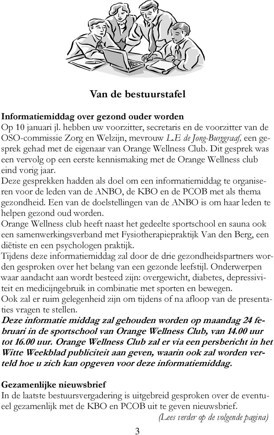 Deze gesprekken hadden als doel om een informatiemiddag te organiseren voor de leden van de ANBO, de KBO en de PCOB met als thema gezondheid.