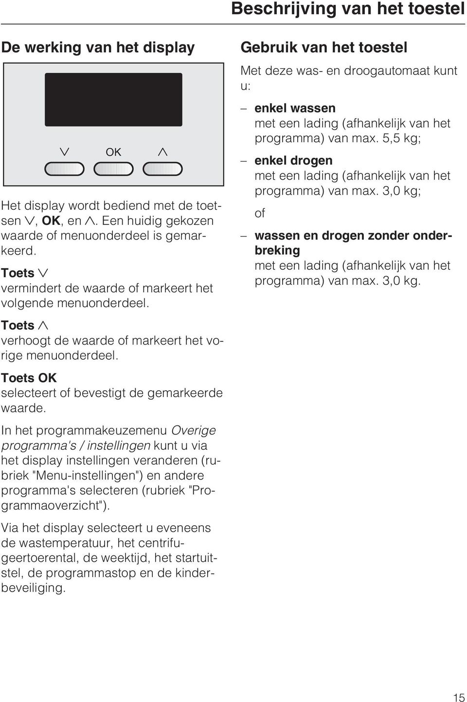 In het programmakeuzemenu Overige programma's / instellingen kunt u via het display instellingen veranderen (rubriek "Menu-instellingen") en andere programma's selecteren (rubriek