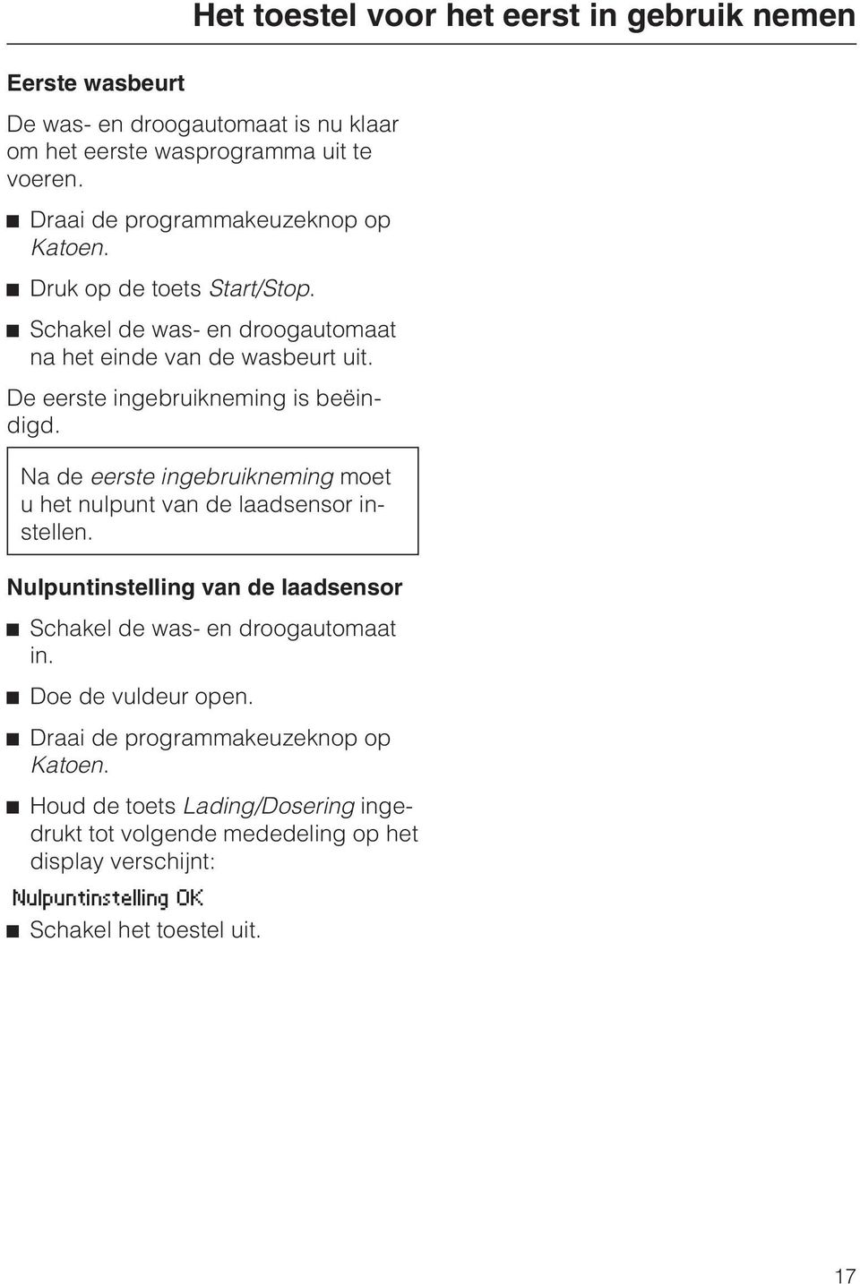 Na de eerste ingebruikneming moet u het nulpunt van de laadsensor instellen. Nulpuntinstelling van de laadsensor Schakel de was- en droogautomaat in.