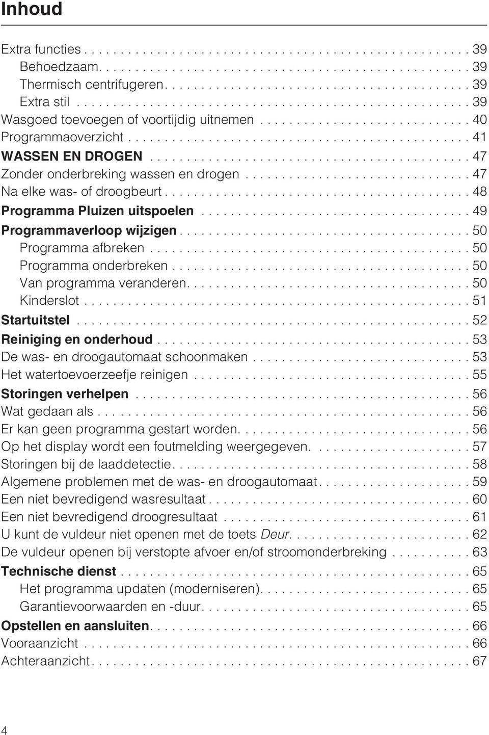 ..50 Van programma veranderen....50 Kinderslot...51 Startuitstel...52 Reiniging en onderhoud...53 De was- en droogautomaat schoonmaken... 53 Het watertoevoerzeefje reinigen...55 Storingen verhelpen.