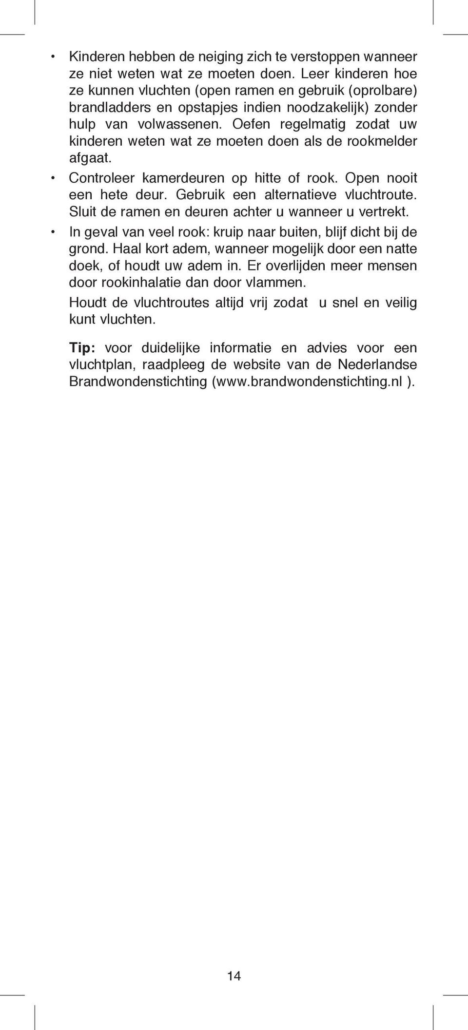 Oefen regelmatig zodat uw kinderen weten wat ze moeten doen als de rookmelder afgaat. Controleer kamerdeuren op hitte of rook. Open nooit een hete deur. Gebruik een alternatieve vluchtroute.