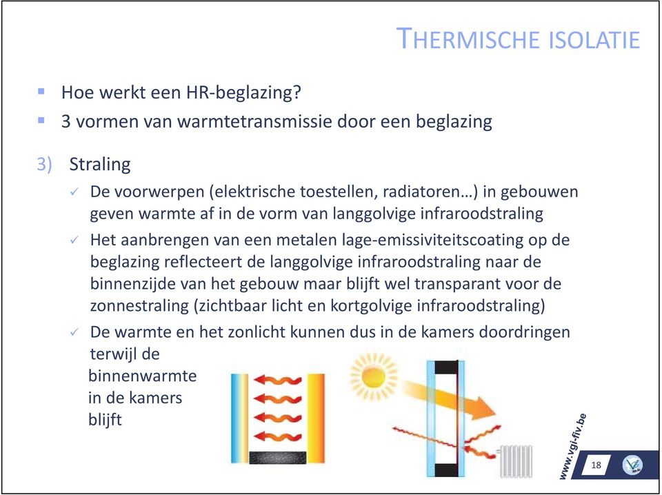 geven warmte af in de vorm van langgolvige infraroodstraling Het aanbrengen van een metalen lage emissiviteitscoating op de beglazing reflecteert de