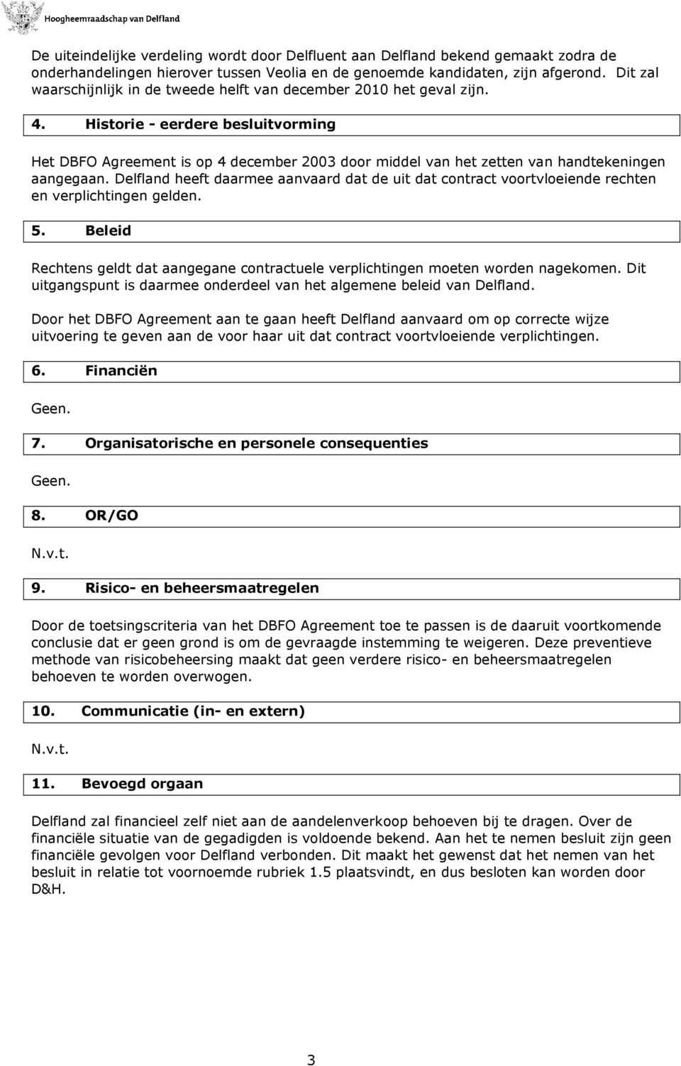 Historie - eerdere besluitvorming Het DBFO Agreement is op 4 december 2003 door middel van het zetten van handtekeningen aangegaan.