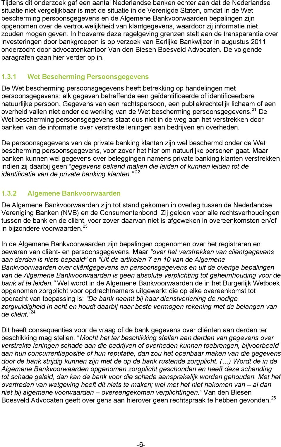 In hoeverre deze regelgeving grenzen stelt aan de transparantie over investeringen door bankgroepen is op verzoek van Eerlijke Bankwijzer in augustus 2011 onderzocht door advocatenkantoor Van den