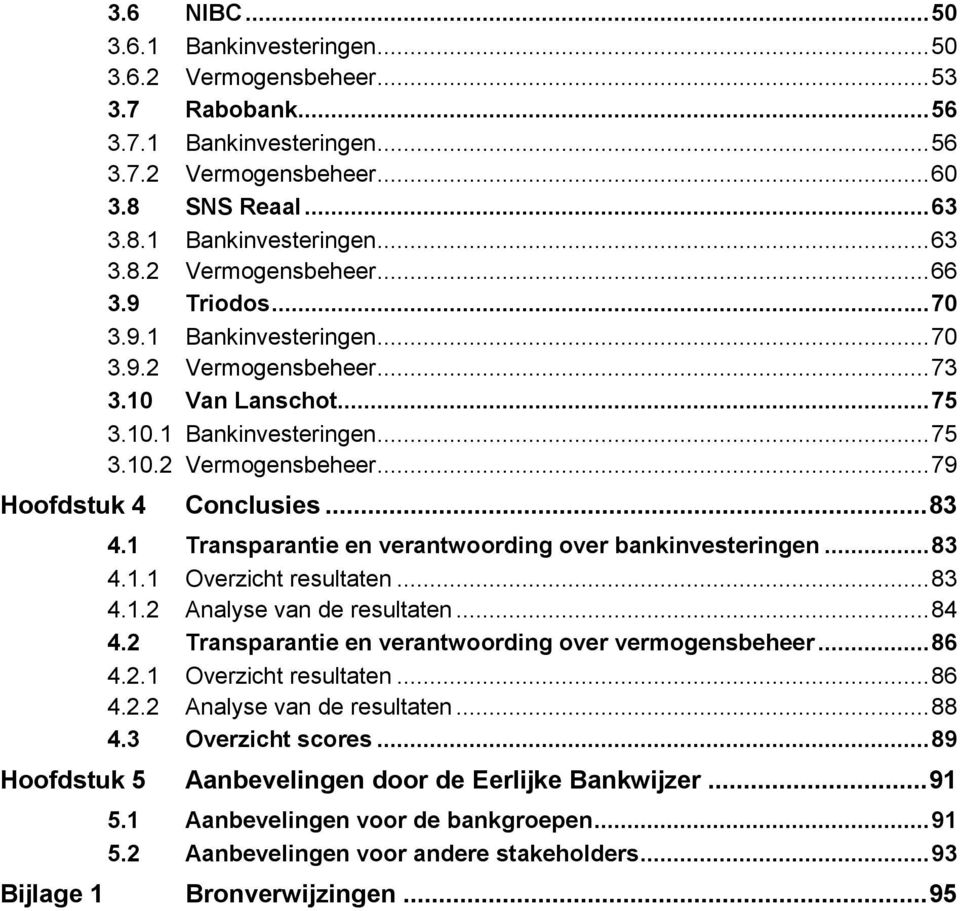 1 Transparantie en verantwoording over bankinvesteringen... 83 4.1.1 Overzicht resultaten... 83 4.1.2 Analyse van de resultaten... 84 4.2 Transparantie en verantwoording over vermogensbeheer... 86 4.