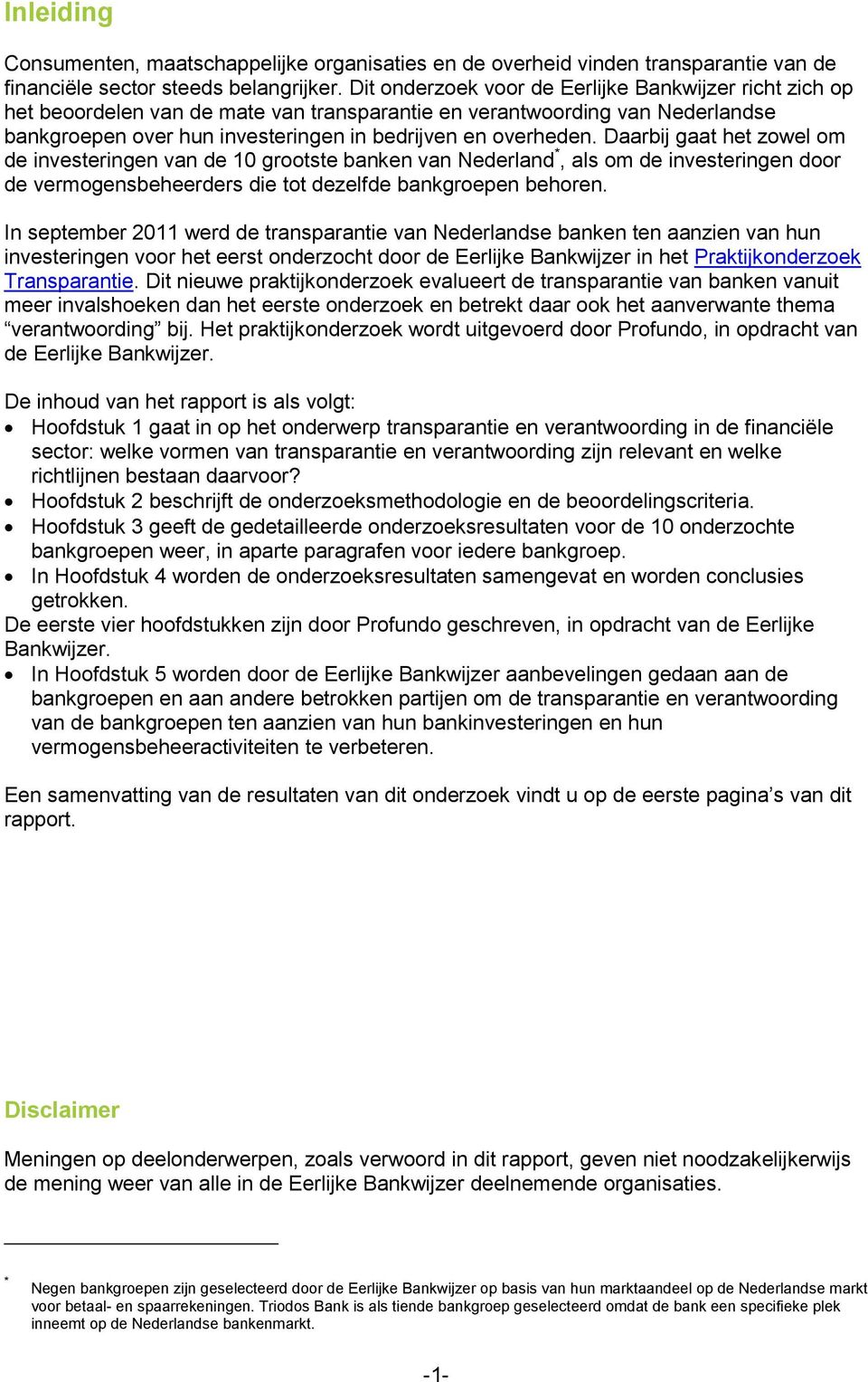 Daarbij gaat het zowel om de investeringen van de 10 grootste banken van Nederland *, als om de investeringen door de vermogensbeheerders die tot dezelfde bankgroepen behoren.